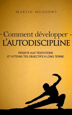 Cover Comment développer l'autodiscipline: Résiste aux tentations et atteins tes objectifs à long terme (eBook, ePUB)