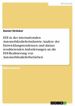 EDI in der internationalen Automobilzulieferindustrie: Analyse der Entwicklungstendenzen und daraus resultierenden Anforderungen an die EDI-Realisierung von Automobilzulieferbetrieben (eBook, PDF)