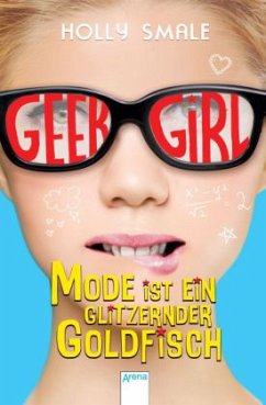 Mode ist ein glitzernder Goldfisch / Geek Girl Bd.1 (Mängelexemplar) - Smale, Holly
