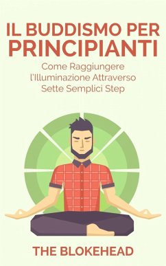 Il Buddismo per principianti. Come raggiungere l'Illuminazione attraverso sette semplici step. (eBook, ePUB) - Blokehead, The