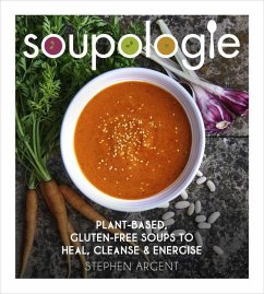 Soupologie: Plant-Based, Gluten-Free Soups to Heal, Cleanse and Energise - Argent, Stephen