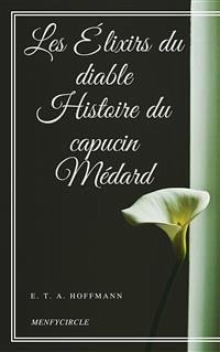 Les Élixirs du diable- Histoire du capucin Médard (eBook, ePUB) - T. A. Hoffmann, E.