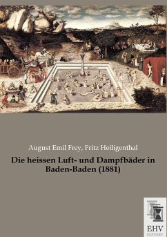 Die heissen Luft- und Dampfbäder in Baden-Baden (1881) - Frey, August Emil; Heiligenthal, Fritz