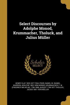Select Discourses by Adolphe Monod, Krummacher, Tholuck, and Julius Müller - Fish, Henry Clay; Monod, Adolphe