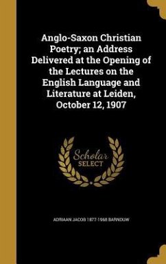 Anglo-Saxon Christian Poetry; an Address Delivered at the Opening of the Lectures on the English Language and Literature at Leiden, October 12, 1907 - Barnouw, Adriaan Jacob