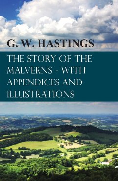 The Story of the Malverns - With Appendices and Illustrations - Hastings, G. W.