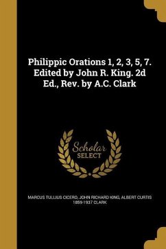 Philippic Orations 1, 2, 3, 5, 7. Edited by John R. King. 2d Ed., Rev. by A.C. Clark