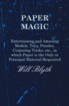 Paper magic - Entertaining and Amusing Models, Toys, Puzzles, Conjuring Tricks, etc., in which Paper is the Only or Principal Material Required - Blyth, Will