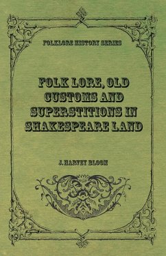 Folk Lore, Old Customs and Superstitions in Shakespeare Land - Bloom, J. Harvey