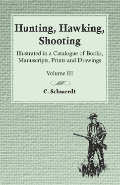 Hunting, Hawking, Shooting - Illustrated in a Catalogue of Books, Manuscripts, Prints and Drawings - Vol. III - Schwerdt, C.