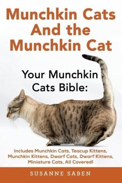 Munchkin Cats And The Munchkin Cat: Your Munchkin Cats Bible: Includes Munchkin Cats, Teacup Kittens, Munchkin Kittens, Dwarf Cats, Dwarf Kittens, And - Saben, Susanne