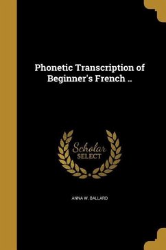 Phonetic Transcription of Beginner's French .. - Ballard, Anna W