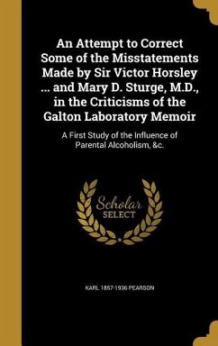 An Attempt to Correct Some of the Misstatements Made by Sir Victor Horsley ... and Mary D. Sturge, M.D., in the Criticisms of the Galton Laboratory Memoir