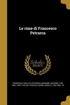 Le rime di Francesco Petrarca - Petrarca, Francesco; Foscolo, Ugo