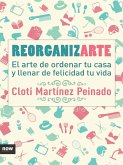 Reorganizarte : el arte de ordenar tu casa y llenar de felicidad tu vida