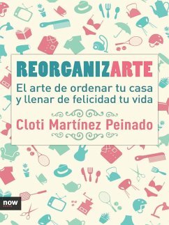 Reorganizarte : el arte de ordenar tu casa y llenar de felicidad tu vida - Martínez Peinado, Cloti