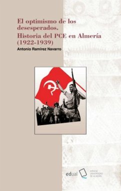 El optimismo de los desesperados : historia del PCE en Almería, 1922-1939 - Ramírez Navarro, Antonio; Navarro Ramírez, Antonio