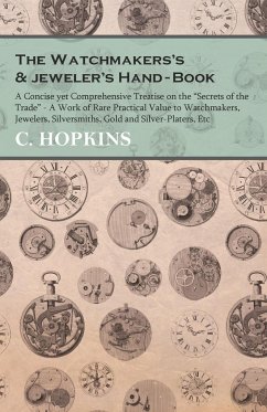 The Watchmakers's and jeweler's Hand-Book;A Concise yet Comprehensive Treatise on the 