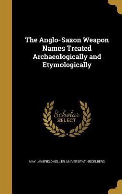The Anglo-Saxon Weapon Names Treated Archaeologically and Etymologically