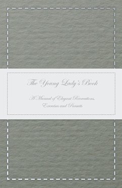 The Young Lady's Book - A Manual of Elegant Recreations, Exercises and Pursuits