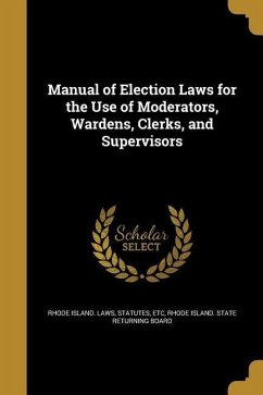 Manual of Election Laws for the Use of Moderators, Wardens, Clerks, and Supervisors