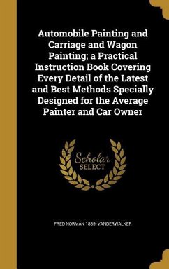 Automobile Painting and Carriage and Wagon Painting; a Practical Instruction Book Covering Every Detail of the Latest and Best Methods Specially Designed for the Average Painter and Car Owner