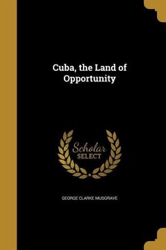 Cuba, the Land of Opportunity - Musgrave, George Clarke