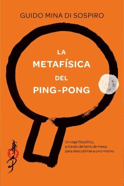 La metafísica del ping-pong : un viaje filosófico, a través del tenis de mesa, para descubrirse a uno mismo - Di Sospiro, Guido Mina