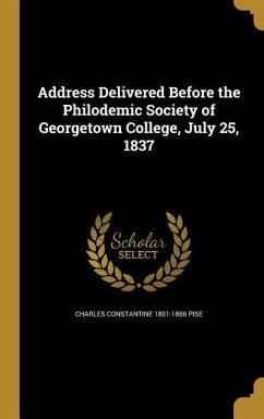 Address Delivered Before the Philodemic Society of Georgetown College, July 25, 1837
