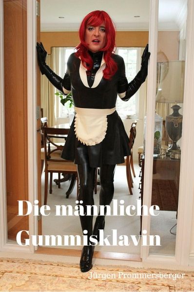 Die männliche Gummisklavin (eBook, ePUB) Die männliche Gummisklavin (eBook, ePUB)