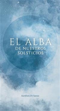 El Alba De Nuestros Solsticios (eBook, ePUB) - Di Sanzo, Aurélien