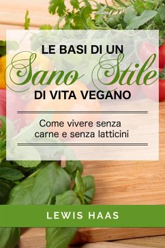 Le basi di un sano stile di vita vegano. Come vivere senza carne e senza latticini (eBook, ePUB) - Haas, Lewis