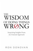 The Wisdom of Doing Things Wrong (eBook, ePUB)