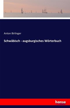 Schwäbisch - augsburgisches Wörterbuch - Birlinger, Anton