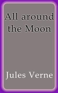 All around the Moon (eBook, ePUB) - VERNE, Jules; VERNE, Jules; VERNE, Jules; VERNE, Jules; VERNE, Jules; Verne, Jules; Verne, Jules; Verne, Jules; Verne, Jules; Verne, Jules; Verne, Jules
