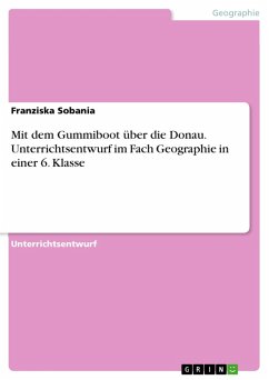 Mit dem Gummiboot über die Donau. Unterrichtsentwurf im Fach Geographie in einer 6. Klasse (eBook, PDF) - Sobania, Franziska