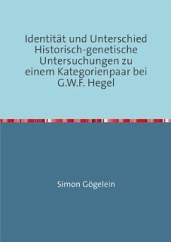 Identität und Unterschied Historisch-genetische Untersuchungen zu einem Kategorienpaar bei G.W.F. Hegel - Gögelein, Simon