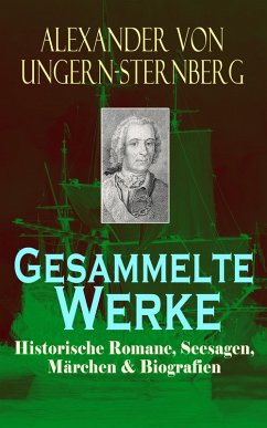 Gesammelte Werke: Historische Romane, Seesagen, Märchen & Biografien (eBook, ePUB) - Ungern-Sternberg, Alexander Von