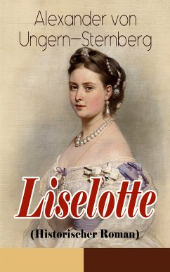 Liselotte (Historischer Roman) (eBook, ePUB) - von Ungern-Sternberg, Alexander