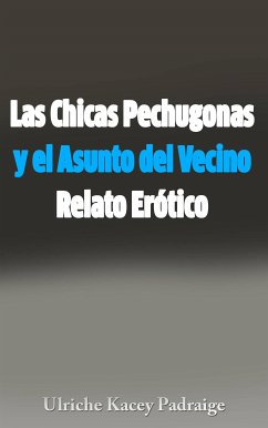 Las Chicas Pechugonas Y El Asunto Del Vecino: Relato Erótico (eBook, ePUB) - Kacey Padraige, Ulriche