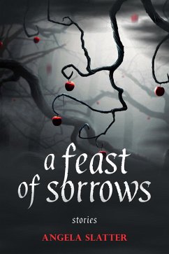 A Feast of Sorrows: Stories (eBook, ePUB) - Slatter, Angela