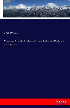 A treatise on the application of generalised coordinates to the kinetics of a material system - Watson, H. W.