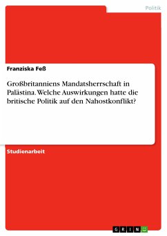 Großbritanniens Mandatsherrschaft in Palästina. Welche Auswirkungen hatte die britische Politik auf den Nahostkonflikt? (eBook, PDF)