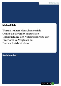 Warum nutzen Menschen soziale Online-Netzwerke? Empirische Untersuchung der Nutzungsanreize von Facebook im Vergleich zu Datenschutzbedenken - Kalb, Michael