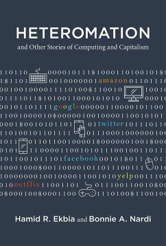 Heteromation, and Other Stories of Computing and Capitalism - Ekbia, Hamid R. (Professor of Informatics, Cognitive Science, and In; Nardi, Bonnie A.