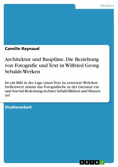 Architektur und Baupläne. Die Beziehung von Fotografie und Text in Wilfried Georg Sebalds Werken - Raynaud, Camille