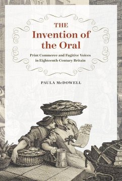 The Invention of the Oral: Print Commerce and Fugitive Voices in Eighteenth-Century Britain - McDowell, Professor Paula