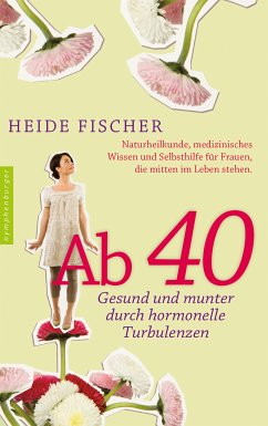 Ab 40 – gesund und munter durch hormonelle Turbulenzen (eBook, ePUB) - Fischer, Heide