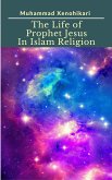 The Life of Prophet Jesus In Islam Religion (eBook, ePUB)