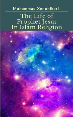 The Life of Prophet Jesus In Islam Religion (eBook, ePUB) - Xenohikari, Muhammad